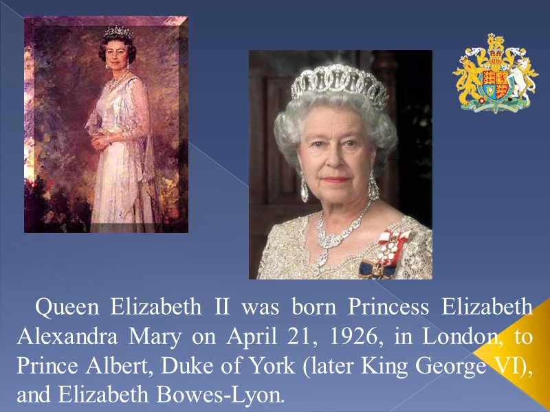Queen Elizabeth II was born Princess Elizabeth Alexandra Mary on April 21, 1926, in